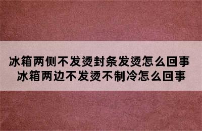 冰箱两侧不发烫封条发烫怎么回事 冰箱两边不发烫不制冷怎么回事